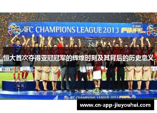 恒大首次夺得亚冠冠军的辉煌时刻及其背后的历史意义