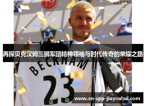 再探贝克汉姆三狮军团精神领袖与时代传奇的荣耀之路