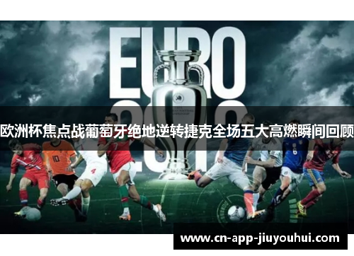 欧洲杯焦点战葡萄牙绝地逆转捷克全场五大高燃瞬间回顾