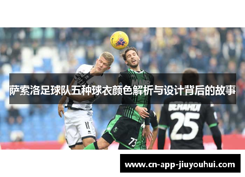 萨索洛足球队五种球衣颜色解析与设计背后的故事