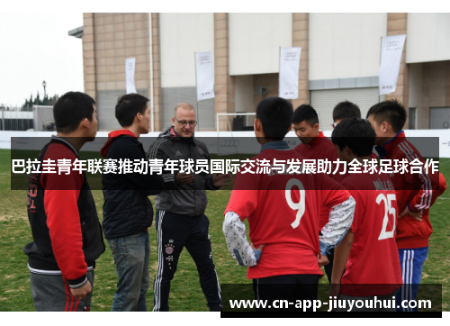 巴拉圭青年联赛推动青年球员国际交流与发展助力全球足球合作