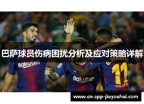 巴萨球员伤病困扰分析及应对策略详解