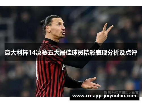 意大利杯14决赛五大最佳球员精彩表现分析及点评