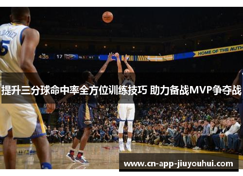 提升三分球命中率全方位训练技巧 助力备战MVP争夺战