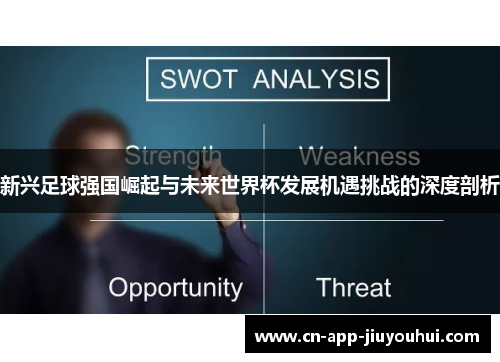 新兴足球强国崛起与未来世界杯发展机遇挑战的深度剖析 新兴足球强国崛起与未来世界杯发展机遇挑战的深度剖析