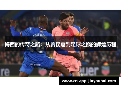 梅西的传奇之路：从贫民窟到足球之巅的辉煌历程