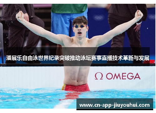 潘展乐自由泳世界纪录突破推动泳坛赛事直播技术革新与发展