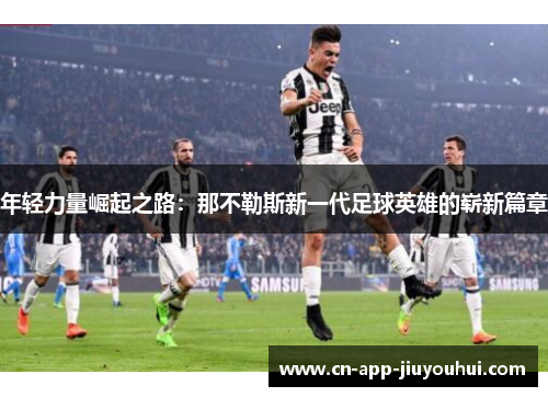 年轻力量崛起之路：那不勒斯新一代足球英雄的崭新篇章