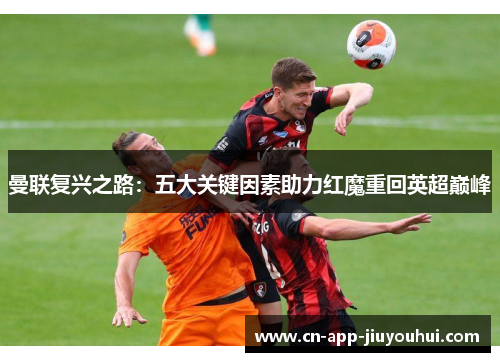 曼联复兴之路：五大关键因素助力红魔重回英超巅峰