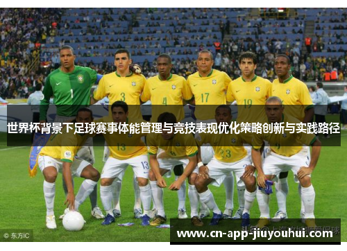 世界杯背景下足球赛事体能管理与竞技表现优化策略创新与实践路径