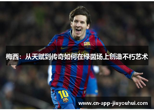 梅西：从天赋到传奇如何在绿茵场上创造不朽艺术