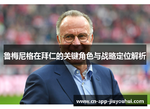 鲁梅尼格在拜仁的关键角色与战略定位解析 鲁梅尼格在拜仁的关键角色与战略定位解析